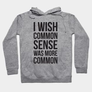 I WISH COMMON SENSE WAS MORE COMMON Hoodie